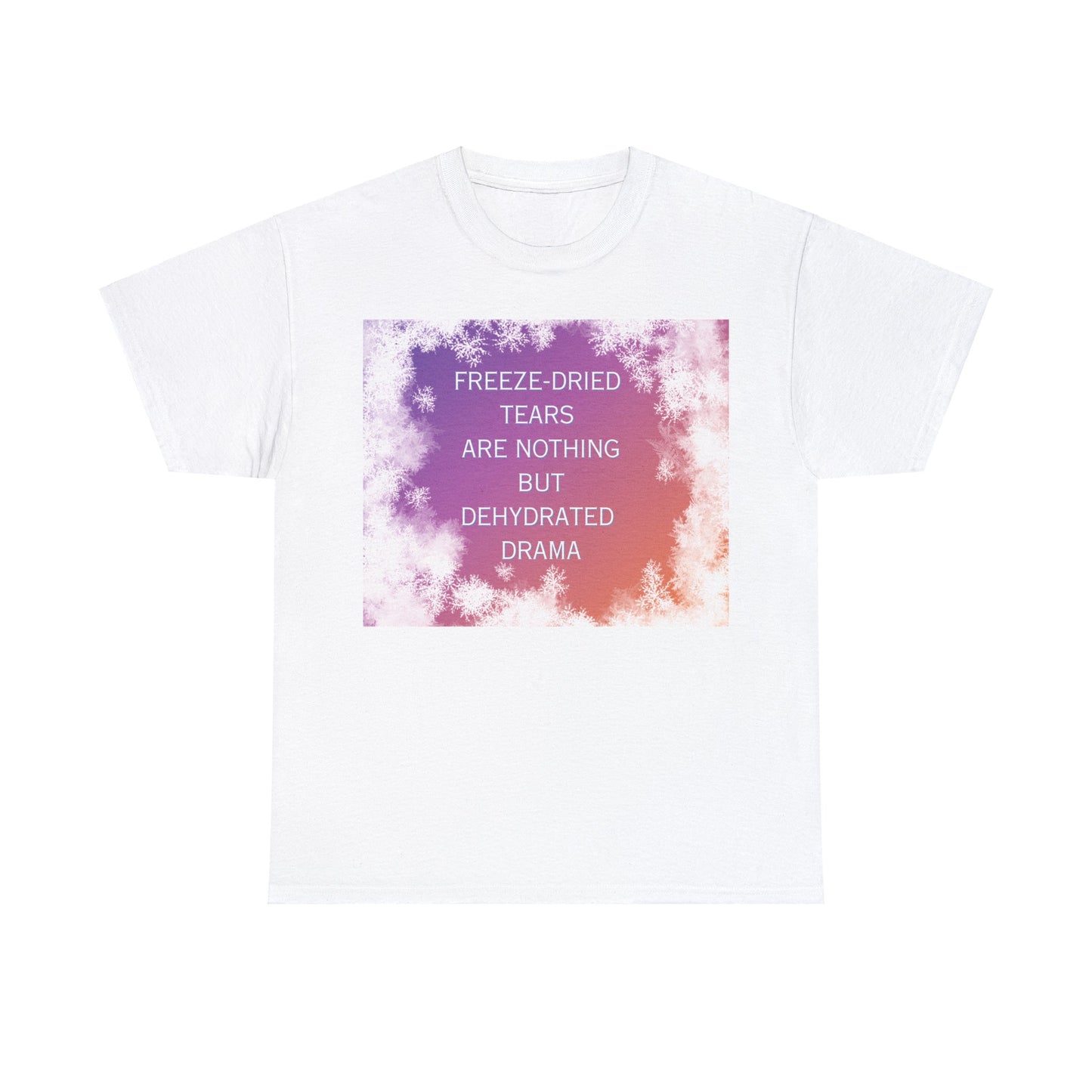 Freeze Dry Your Tears: Front - Unisex Heavy Cotton Tee