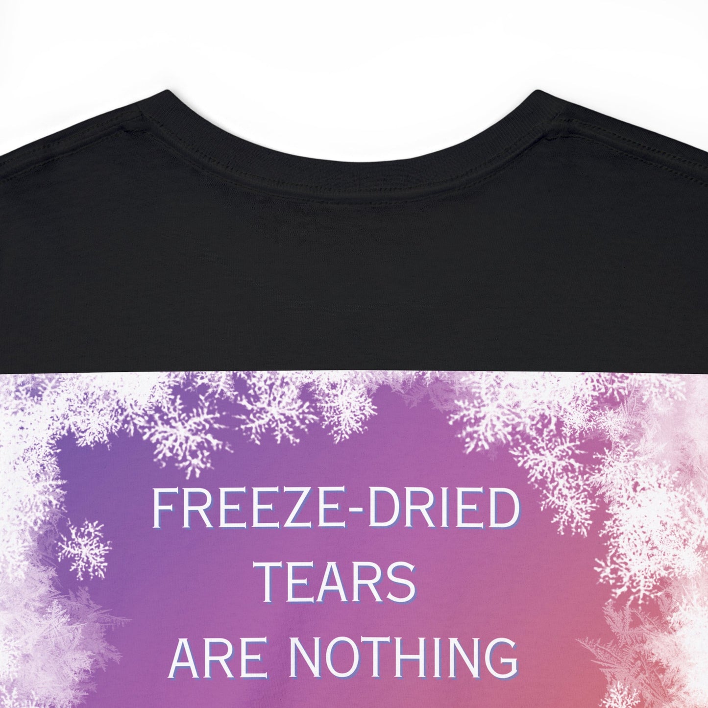 Freeze Dry Your Tears: Back - Unisex Heavy Cotton Tee