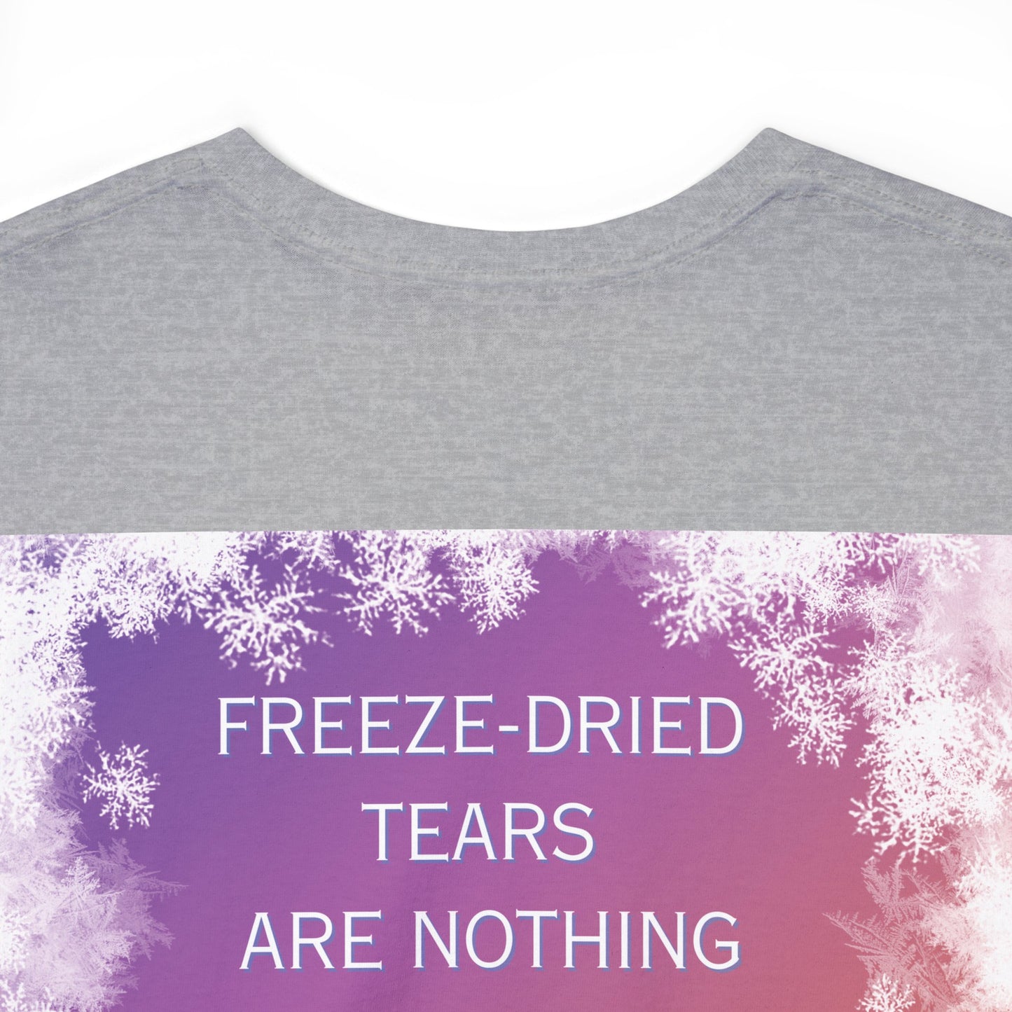 Freeze Dry Your Tears: Back - Unisex Heavy Cotton Tee